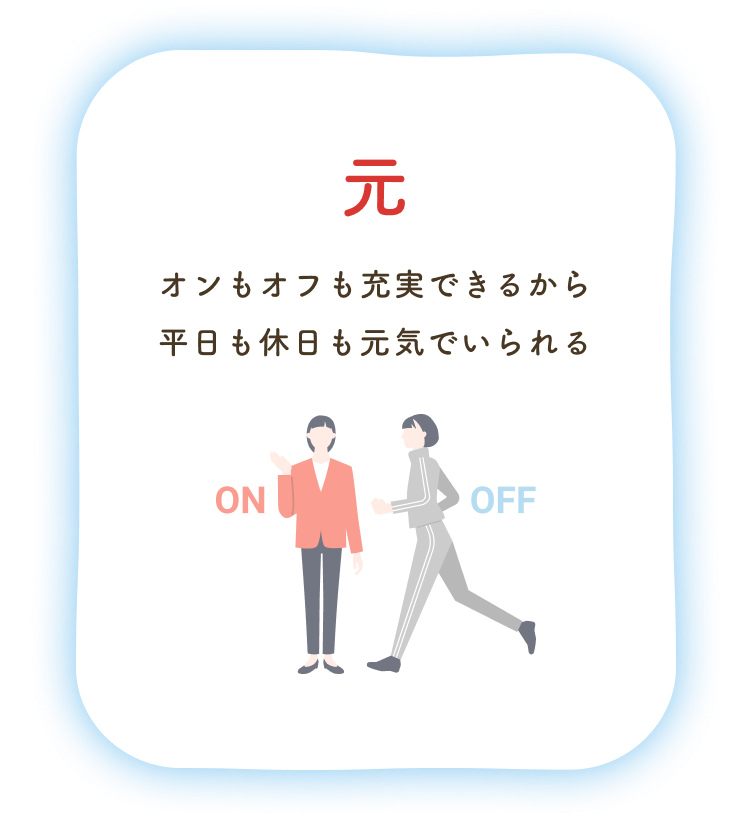 元：オンもオフも充実できるから平日も休日も元気でいられる